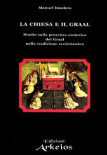 Manuel Insolera - La chiesa e il Graal. Studio sulla presenza esoterica del Graal nella tradizione ecclesiastica (2005)